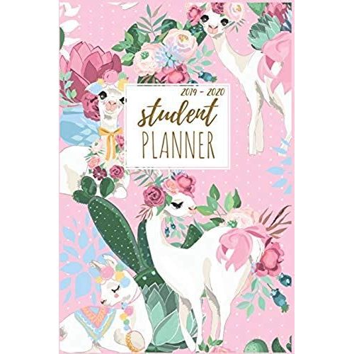 Student Planner 2019-2020: Pretty Llamas Student Planner 2019-2020 High School, Middle School, College, University, Daily, Weekly And Monthly Cal