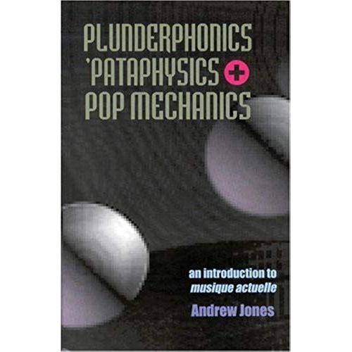 Plunderphonics, `Pataphysics & Pop Mechanics: An Introduction To Musique Actuelle