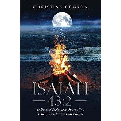 Isaiah 43: 2: 40 Days Of Scriptures, Journaling & Reflection For The Lent Season