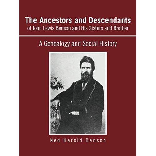 The Ancestors And Descendants Of John Lewis Benson And His Sisters And Brother: A Genealogy And Social History