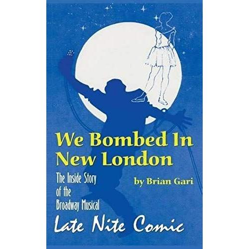 We Bombed In New London: The Inside Story Of The Broadway Musical Late Nite Comic (Hardback)