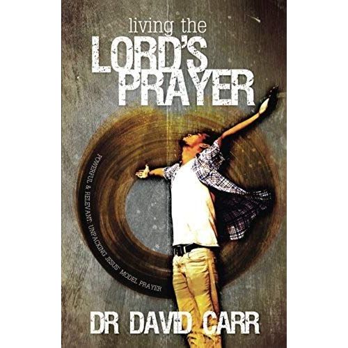 Living The Lord's Prayer: Powerful And Relevant: Unpacking Jesus' Model Prayer