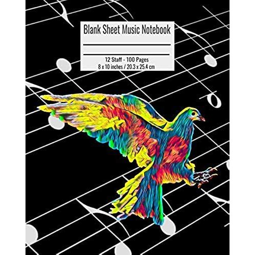 Blank Sheet Music Notebook: 100 Pages 12 Staff Music Manuscript Paper Colorful Dove Cover 8 X 10 Inches / 20.3 X 25.4 Cm