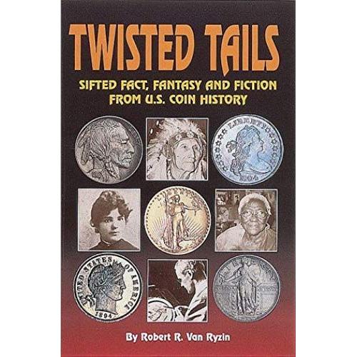 Twisted Tails: Sifted Fact Fantasy And Fiction From Us Coin History