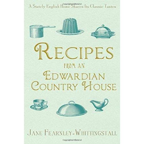 Recipes From An Edwardian Country House: A Stately English Home Shares Its Classic Tastes