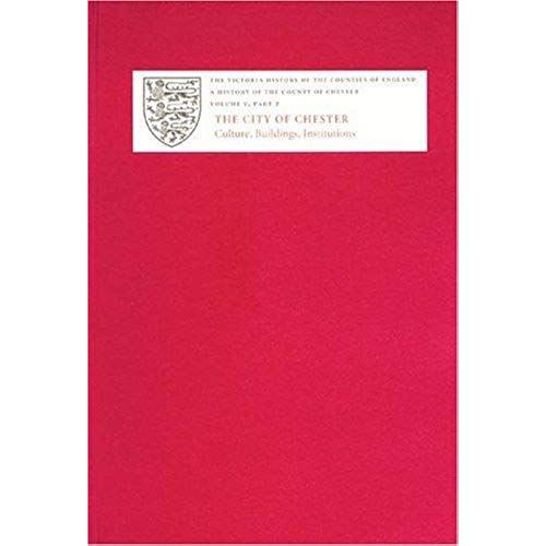A History Of The County Of Chester: V.2. The City Of Chester: Culture, Buildings, Institutions