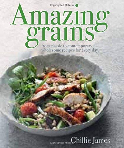 Amazing Grains: From Classic To Contemporary, Wholesome Recipes For Every Day