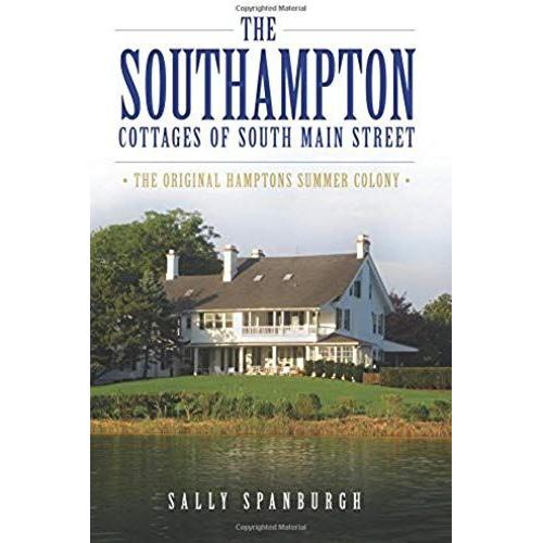 The Southampton Cottages Of South Main Street: The Original Hamptons Summer Colony