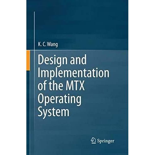 Design And Implementation Of The Mtx Operating System