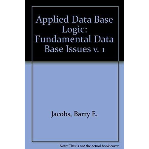 Applied Data Base Logic: Fundamental Data Base Issues V. 1