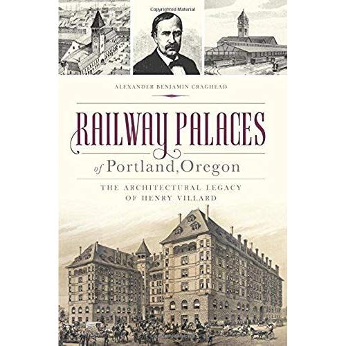 Railway Palaces Of Portland, Oregon: The Architectural Legacy Of Henry Villard