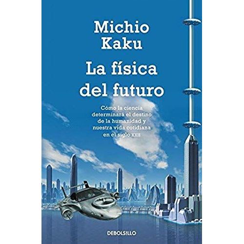 La Física Del Futuro : Cómo La Ciencia Determinará El Destino De La Humanidad Y Nuestra Vida--
