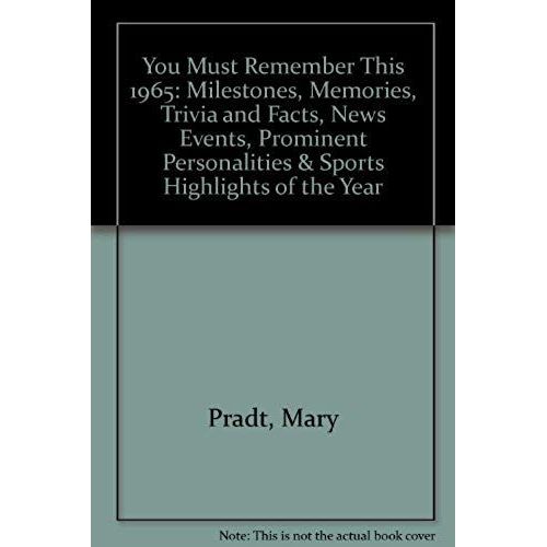 You Must Remember This 1965: Milestones, Memories, Trivia And Facts, News Events, Prominent Personalities & Sports Highlights Of The Year
