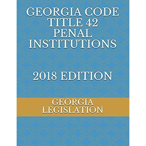 Georgia Code Title 42 Penal Institutions 2018 Edition