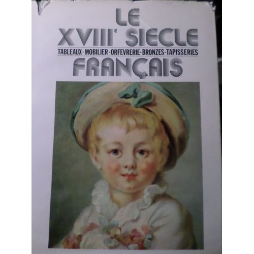 Le Xviiie Siecle Francais - Tableaux Mobilier Orfevrerie Bronzes Tapisseries