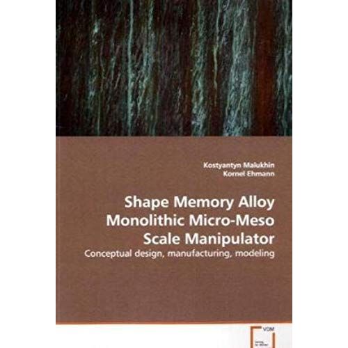 Shape Memory Alloy Monolithic Micro-Meso Scale Manipulator