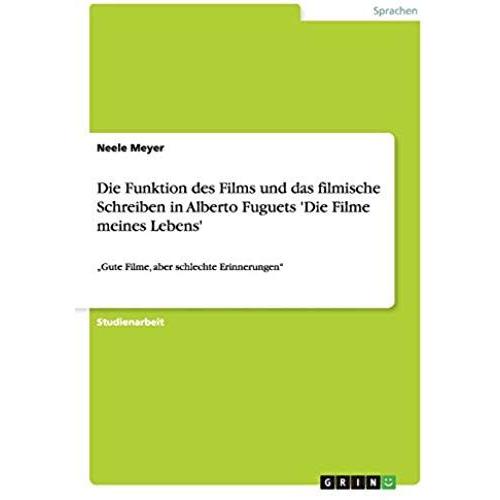 Die Funktion Des Films Und Das Filmische Schreiben In Alberto Fuguets 'die Filme Meines Lebens'