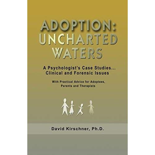 Adoption: Uncharted Waters: A Psychologist's Case Studies... Clinical And Forensic Issues