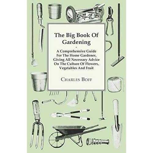 The Big Book Of Gardening - A Comprehensive Guide For The Home Gardener, Giving All Necessary Advice On The Culture Of Flowers, Vegetables And Fruit