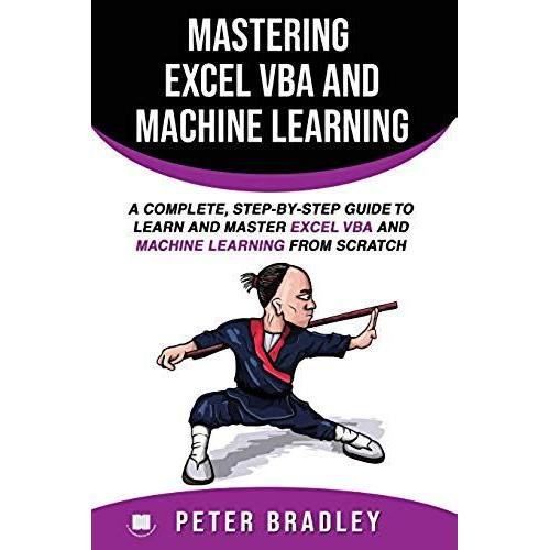 Mastering Excel Vba And Machine Learning: A Complete, Step-By-Step Guide To Learn And Master Excel Vba And Machine Learning From Scratch