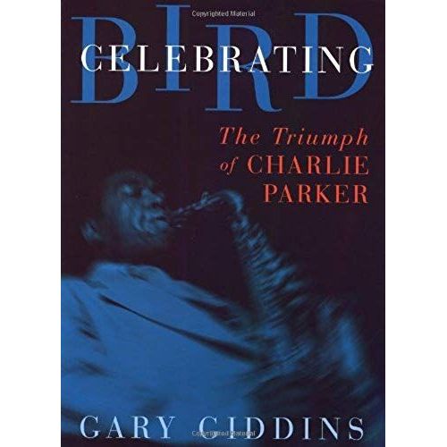 Celebrating Bird: The Triumph Of Charlie Parker