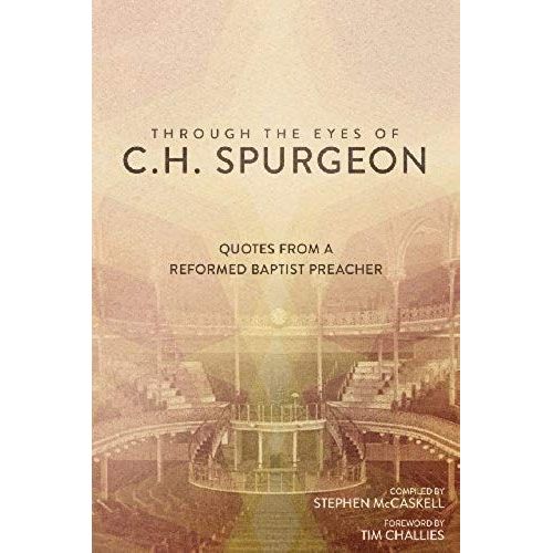 Through The Eyes Of C.H. Spurgeon: Quotes From A Reformed Baptist Preacher