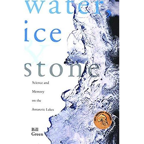 Water, Ice & Stone: Science And Memory On The Antarctic Lakes