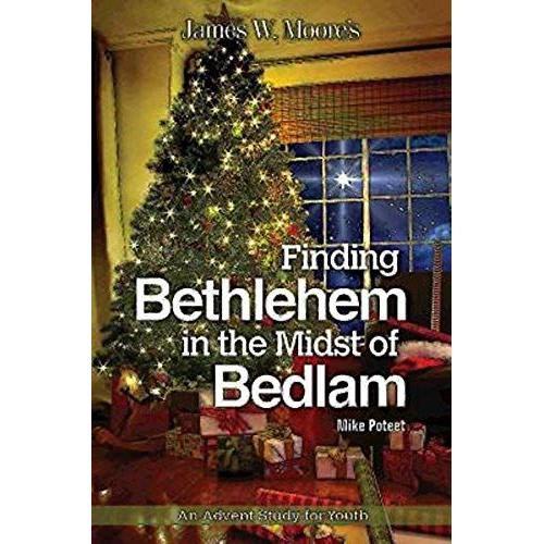 Finding Bethlehem In The Midst Of Bedlam: An Advent Study For Youth