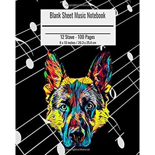 Blank Sheet Music Notebook: Composition Notebook German Shepherd Dog Cover, Music Manuscript Paper, Staff Paper, Musicians Notebook 8 X 10 Inches