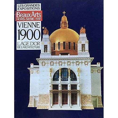 Les Grandes Expositions : Beaux-Arts, Hors Série, Vienne 1900 : L'age D'or De L'architecture