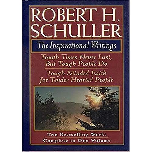 Robert H. Schuller: The Inspirational Writings: Tough Times Never Last, But Tough People Do/Tough Minded Faith For Tender Hearted People