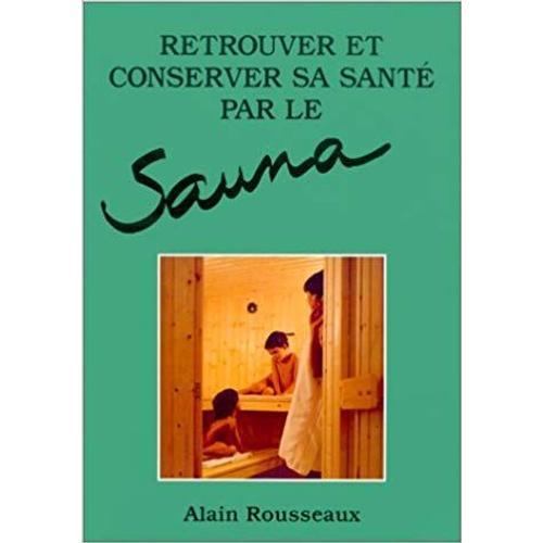 Retrouver Et Conserver Sa Sante Par Le Sauna Rousseau