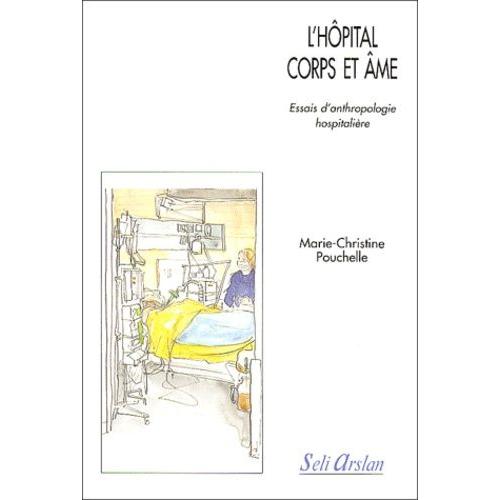 L'hôpital Corps Et Âme - Essais D'anthropologie Hospitalière