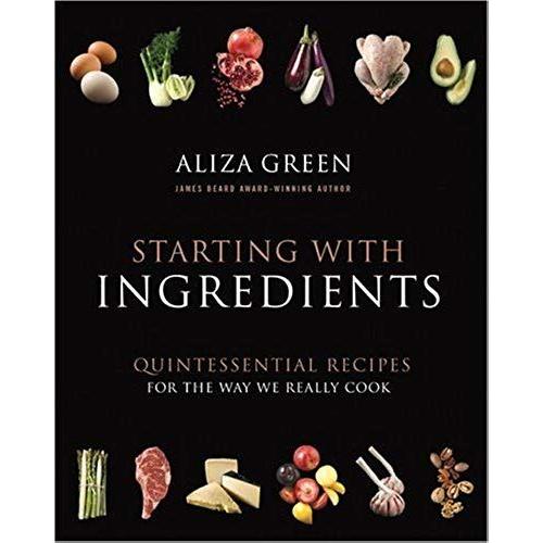 Starting With Ingredients: Quintessential Recipes For The Way We Really Cook