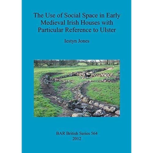 The Use Of Social Space In Early Medieval Irish Houses With Particular Reference To Ulster