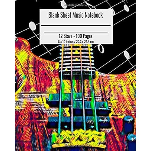 Blank Sheet Music Notebook: Composition Notebook Bass Guitar Cover, Music Manuscript Paper, Staff Paper, Musicians Notebook 8 X 10 Inches (100 Pag