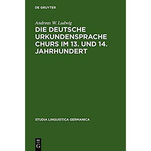 Die Deutsche Urkundensprache Churs Im 13. Und 14. Jahrhundert
