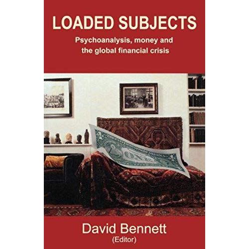 Loaded Subjects: Psychoanalysis, Money And The Global Financial Crisis
