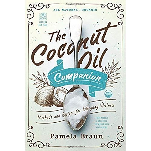 The Coconut Oil Companion: Methods And Recipes For Everyday Wellness