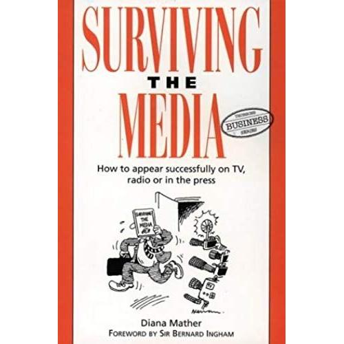 Surviving The Media: How To Appear Successfully On Tv, Radio Or In The Press (Thorsons Business)
