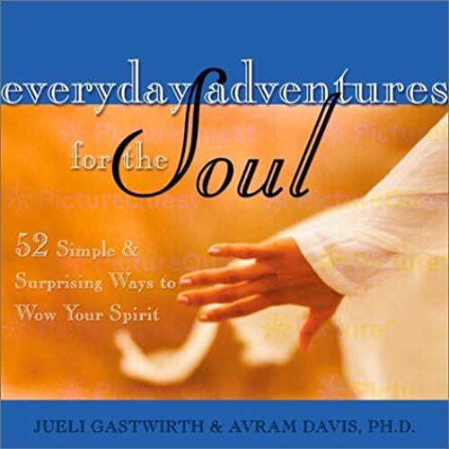 Everyday Adventures For The Soul: 52 Simple & Surprising Ways To Wow Your Spirit