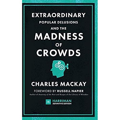 Extraordinary Popular Delusions And The Madness Of Crowds (Harriman Definitive Edition): The Classic Guide To Crowd Psychology, Financial Folly And Surprising Superstition