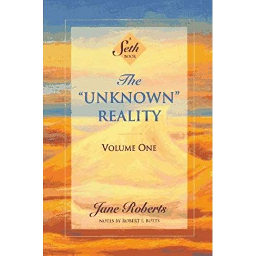 The Unknown Reality, Volume One: A Seth Book