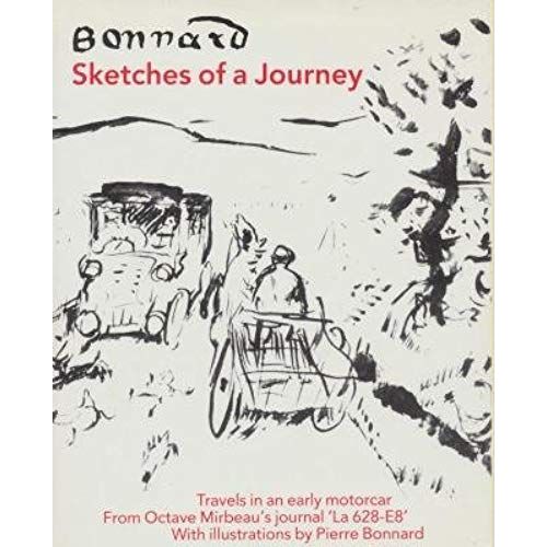 Bonnard: Sketches Of A Journey : Travels In An Early Motorcar From Octave Mirbeau's Journal 'la 628-E8'