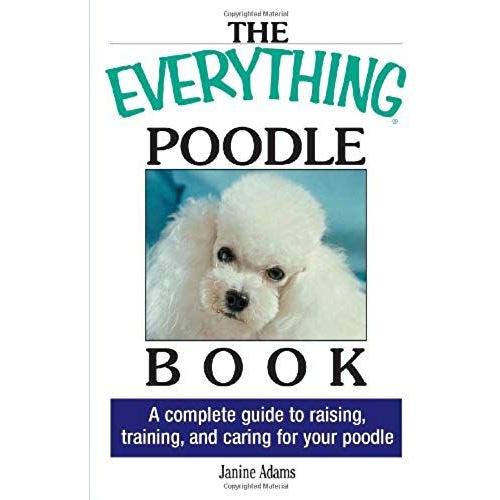 The Everything Poodle Book: A Complete Guide To Raising, Training, And Caring For Your Poodle