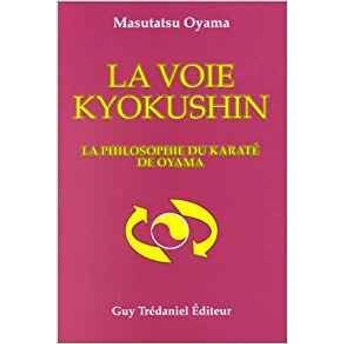 La Voie Kyokushin - La Philosophie Du Karaté De Oyama