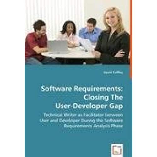 Software Requirements: Closing The User-Developer Gap: Technical Writer As Facilitator Between User And Developer During The Software Requirements Analysis Phase