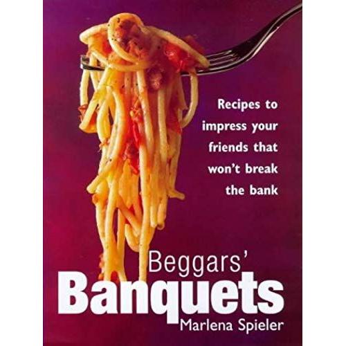 Beggars' Banquets: Recipes To Impress Your Friends That Won't Break The Bank