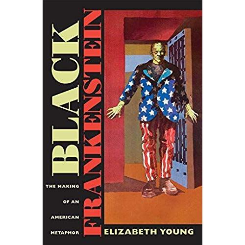 Black Frankenstein: The Making Of An American Metaphor