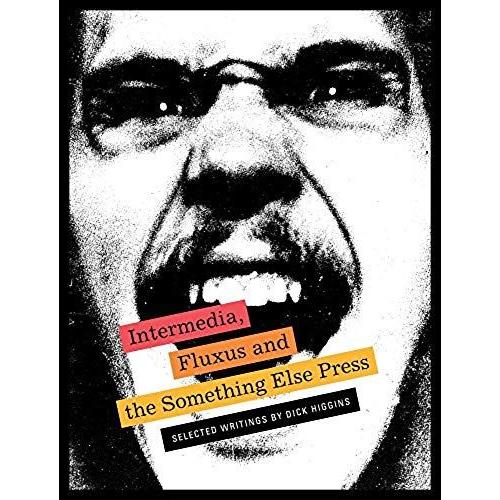 Intermedia, Fluxus And The Something Else Press: Selected Writings By Dick Higgins